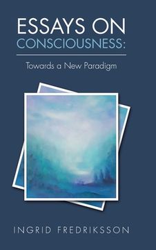 portada Essays on Consciousness: Towards a New Paradigm (in English)