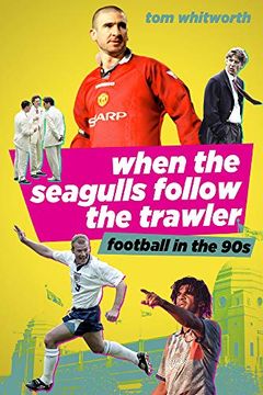 portada When the Seagulls Follow the Trawler: English Football in the 1990s (en Inglés)