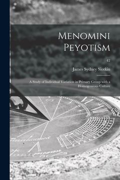 portada Menomini Peyotism: a Study of Individual Variation in Primary Group With a Homogeneous Culture; 42 (en Inglés)