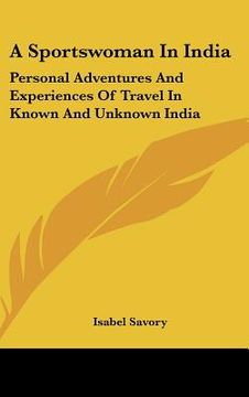 portada a sportswoman in india: personal adventures and experiences of travel in known and unknown india (en Inglés)