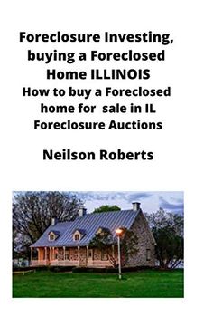 portada Foreclosure Investing, Buying a Foreclosed Home in Illinois: How to buy a Foreclosed Home for Sale in il Foreclosure Auctions (in English)