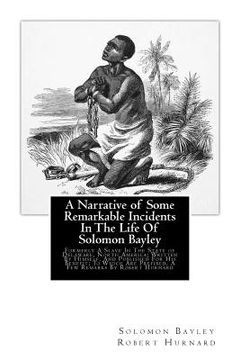 portada A Narrative of Some Remarkable Incidents In The Life Of Solomon Bayley: Formerly A Slave In The State of Delaware, North America; Written By Himself, (in English)