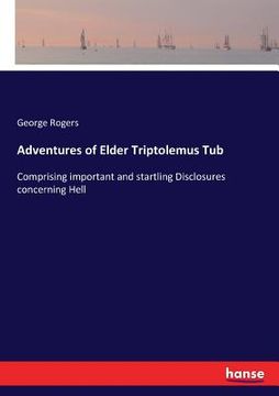 portada Adventures of Elder Triptolemus Tub: Comprising important and startling Disclosures concerning Hell (en Inglés)