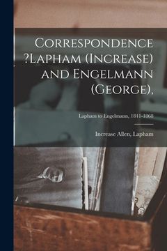 portada Correspondence ?Lapham (Increase) and Engelmann (George); Lapham to Engelmann, 1841-1868 (en Inglés)