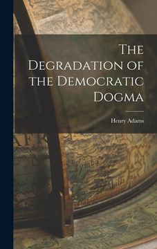 portada The Degradation of the Democratic Dogma (en Inglés)