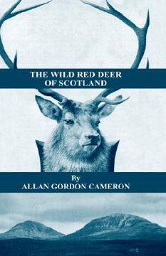 portada the wild red deer of scotland - notes from an island forest on deer, deer stalking, and deer forests in the scottish highlands (en Inglés)