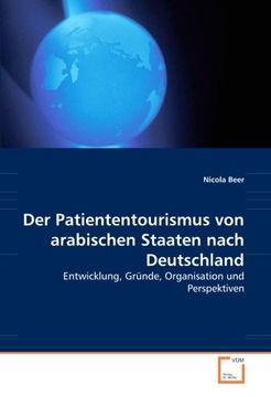 portada Der Patiententourismus von arabischen Staaten nach Deutschland: Entwicklung, Gründe, Organisation und Perspektiven