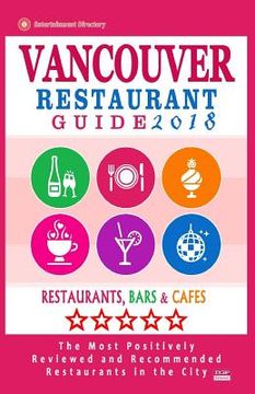 portada Vancouver Restaurant Guide 2018: Best Rated Restaurants in Vancouver, Canada - 500 Restaurants, Bars and Cafés recommended for Visitors, 2018 (en Inglés)