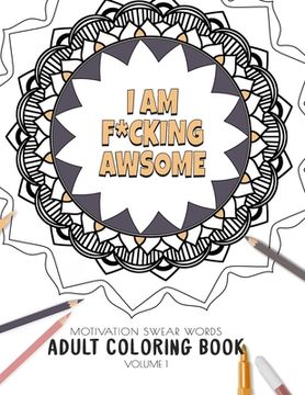 portada I am F*cking Awsome - Motivation Swear Words - Adult Coloring Book - Volume 1: Mandalas combines zendoodles, tribal patterns with curse words for a li