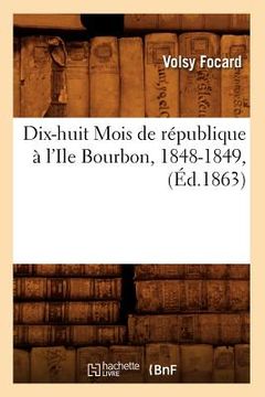 portada Dix-Huit Mois de République À l'Ile Bourbon, 1848-1849, (Éd.1863) (en Francés)