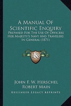 portada a manual of scientific enquiry: prepared for the use of officers her majesty's navy and travelers in general (1871) (en Inglés)