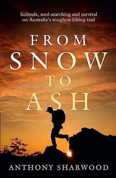 portada From Snow to Ash: Solitude, Soul-Searching and Survival on Australia's Toughest Hiking Trail (en Inglés)