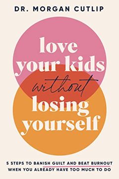 portada Love Your Kids Without Losing Yourself: 5 Steps to Banish Guilt and Beat Burnout When you Already Have too Much to do 