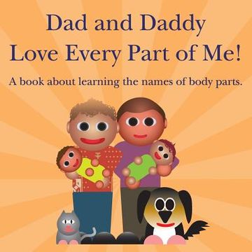 portada Dad and Daddy Love Every Part of Me!: A book about learning the names of body parts. (en Inglés)