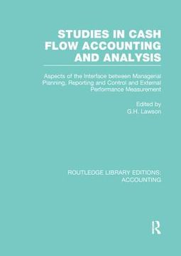 portada Studies in Cash Flow Accounting and Analysis (Rle Accounting): Aspects of the Interface Between Managerial Planning, Reporting and Control and Externa (en Inglés)