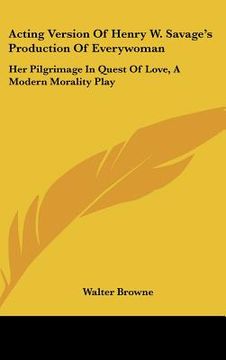 portada acting version of henry w. savage's production of everywoman: her pilgrimage in quest of love, a modern morality play (en Inglés)