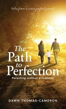 portada The Path to Perfection: Parenting without a roadmap: tales from a (non) perfect parent (en Inglés)