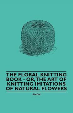portada the floral knitting book - or, the art of knitting imitations of natural flowers