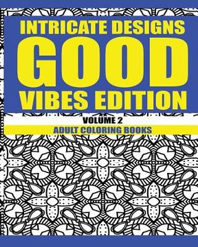 portada Intricate Designs: Good Vibes Edition: Volume 2: Adult Coloring Books (in English)
