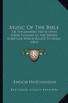 portada music of the bible: or explanatory notes upon those passages in the sacred scripture which relate to music (1863) (in English)