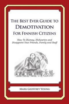 portada The Best Ever Guide to Demotivation for Finnish Citizens: How To Dismay, Dishearten and Disappoint Your Friends, Family and Staff (in English)