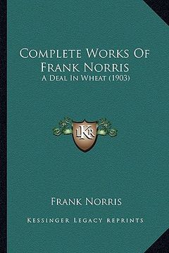 portada complete works of frank norris: a deal in wheat (1903) (en Inglés)
