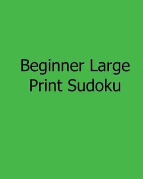 portada Beginner Large Print Sudoku: Fun, Large Grid Sudoku Puzzles