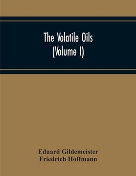 portada The Volatile Oils (Volume I) (en Inglés)