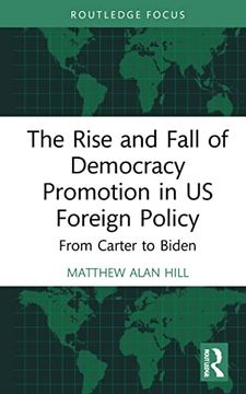 portada The Rise and Fall of Democracy Promotion in us Foreign Policy: From Carter to Biden (in English)