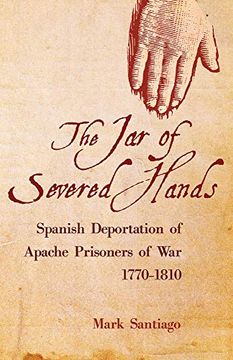 portada The jar of Severed Hands: The Spanish Deportation of Apache Prisoners of War, 1770-1810 (en Inglés)