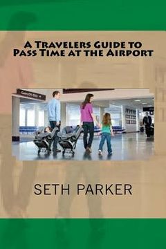 portada A Travelers Guide to Pass Time at the Airport (en Inglés)