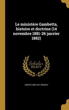 portada Le ministère Gambetta, histoire et doctrine (14 novembre 1881-26 janvier 1882) (en Francés)