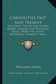 portada credulities past and present: including the sea and seamen, miners, amulets and talismans, rings, word and letter divination, numbers, trials, exorc