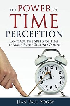 portada The Power of Time Perception: Control the Speed of Time to Make Every Second Count