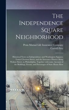 portada The Independence Square Neighborhood; Historical Notes on Independence and Washington Squares, Lower Chestnut Street, and the Insurance District Along
