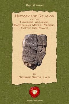 portada History and Religon of the Egyptians, Assyrians, Babylonians, Medes, Persians, Greeks and Romans (en Inglés)