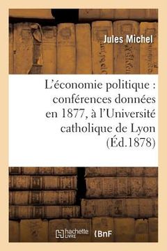portada L'Économie Politique: Conférences Données En 1877, À l'Université Catholique de Lyon (en Francés)