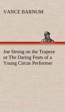 portada joe strong on the trapeze or the daring feats of a young circus performer (en Inglés)