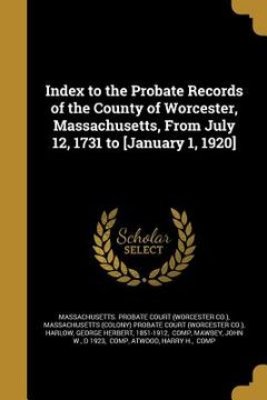 portada Index to the Probate Records of the County of Worcester, Massachusetts, From July 12, 1731 to [January 1, 1920]