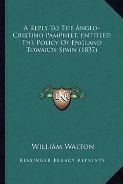 portada a reply to the anglo-cristino pamphlet, entitled the policy of england towards spain (1837) (in English)