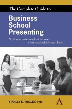 portada The Complete Guide to Business School Presenting: What your professors don't tell you. What you absolutely must know 