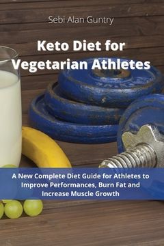 portada Keto Diet for Vegetarian Athletes: A New Complete Diet Guide for Athletes to Improve Performances, Burn Fat and Increase Muscle Growth (en Inglés)