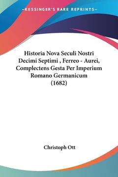portada Historia Nova Seculi Nostri Decimi Septimi, Ferreo - Aurei, Complectens Gesta Per Imperium Romano Germanicum (1682) (en Latin)