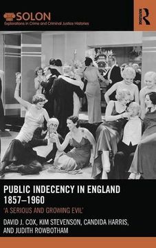 portada Public Indecency in England 1857-1960: 'A Serious and Growing Evil’ (Routledge SOLON Explorations in Crime and Criminal Justice Histories)