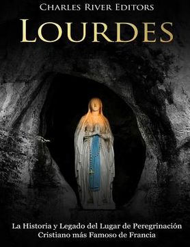 portada Lourdes: La Historia y Legado del Lugar de Peregrinación Cristiano más Famoso de Francia (en Inglés)