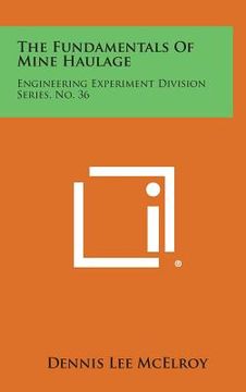 portada The Fundamentals Of Mine Haulage: Engineering Experiment Division Series, No. 36 (in English)