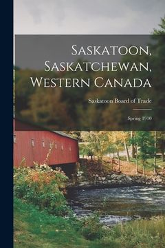 portada Saskatoon, Saskatchewan, Western Canada [microform]: Spring 1910 (in English)