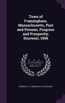 portada Town of Framingham, Massachusetts, Past and Present, Progress and Prosperity; Souvenir, 1906