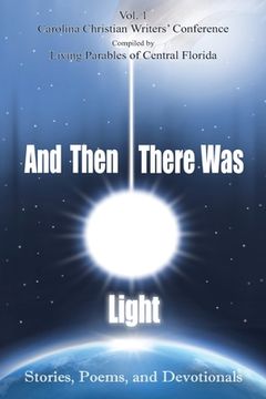 portada And Then There Was Light: Stories, Poems, and Devotionals (en Inglés)