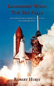 portada leadership when the sky falls: leadership lessons from the shuttle columbia disaster